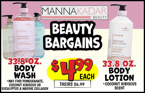 33.8 oz. Manna Kadar Body Lotion: Our Price: $4.99, theirs: $6.99,33.8 oz. Manna Kadar Body Wash: Our Price: $4.99, theirs: $6.99