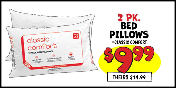 2 pk. Bed Pillows: Our Price: $9.99, theirs: $14.99
