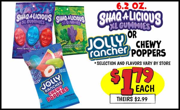 Shaq-a-licious XL Gummies or Jolly Rancher Chewy Poppers: Our Price: $1.79, theirs: $2.99