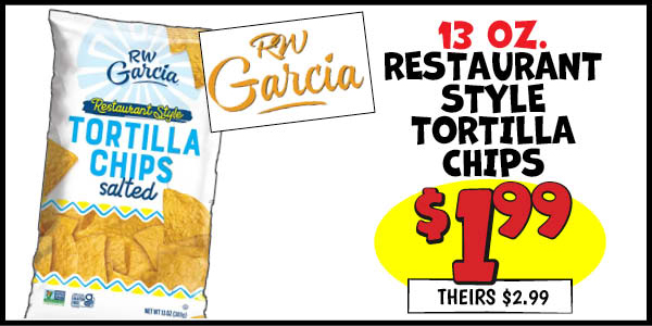13 oz. RW Garcia Tortilla Chips: Our Price: $1.99, theirs: $2.99