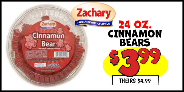 24 oz. Zachary Cinnamon Bears : Our Price: $3.99, theirs: $4.99