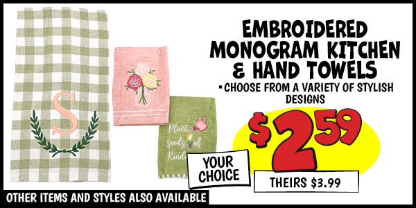 EMBROIDERED MONOGRAM KITCHEN and HAND TOWELS: Our Price: $2.59, theirs: $3.99