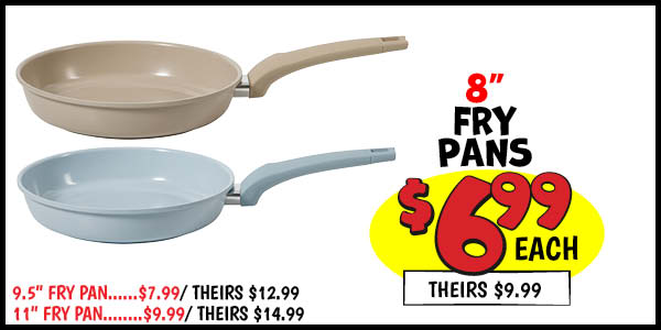 Fry Pans: Our Price: $6.99, theirs: $9.99