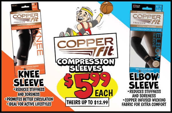 Copper Fit Elbow Sleeve: Our Price: $5.99, theirs: $9.88, Copper Fit Knee Sleeve: Our Price: $5.99, theirs: $12.99