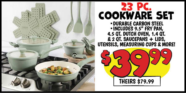 23 pc. Cookware Set: 23PC,Cookware,Set,Our Price: $39.99, theirs: $79.99, 8 in. ,Fry,Pan,Our Price: $6.99, theirs: $9.99, 9.5 in. ,Fry,Pan,Our Price: $7.99, theirs: $12.99, 11 in. ,Fry,Pan,Our Price: $9.99, theirs: $14.99