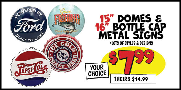 Metal Domes and Bottle Cap Signs: 15 in. ,Domes,Our Price: $7.99, theirs: $14.99, 16 in. ,Bottle,Caps,Our Price: $7.99, theirs: $14.99