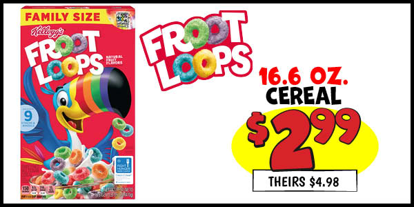 16.6 oz. Froot Loops Cereal: Our Price: $2.99, theirs: $4.98