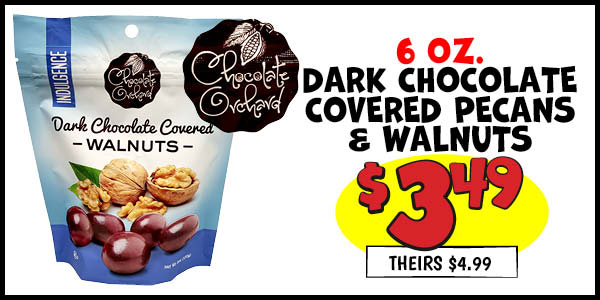6 oz. Chocolate Orchard Dark Chocolate Covered Pecans and Walnuts: Our Price: $3.49, theirs: $4.99