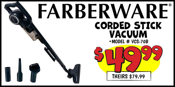 Farberware Corded Stick Vacuum: Our Price: $49.99, theirs: $79.99