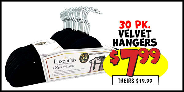30 pk. Velvet Hangers: Our Price: $7.99, theirs: $19.99