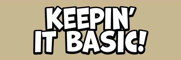 Keepin It Basic!