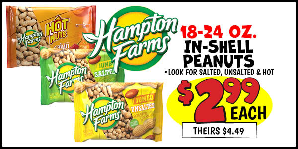 24 oz. hampton farms in-shell peanuts: Our Price: $2.99, theirs: $4.49
