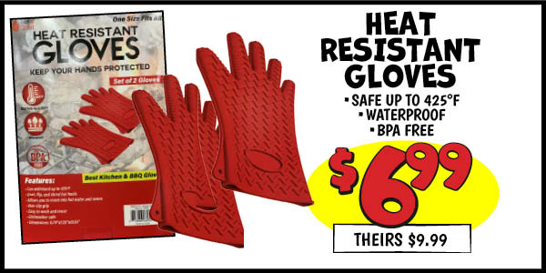 Heat resistant gloves: Our Price: $6.99, theirs: $9.99