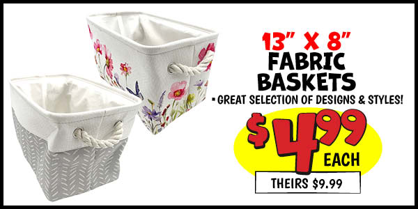 13 in. x8 in. fabric basket: Our Price: $4.99, theirs: $9.99