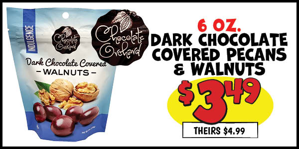 6 oz. chocolate orchard chocolate covered pecans and walnuts: Our Price: $3.49, theirs: $4.99