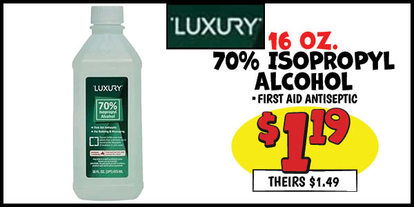 16 oz. luxury 70% isopropyl alcohol: Our Price: $1.19, theirs: $1.49