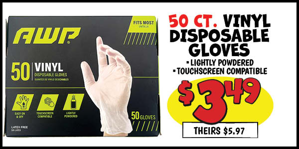 50 ct. vinyl disposable gloves: Our Price: $3.49, theirs: $5.97