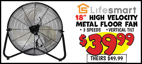 18 in. high velocity metal floor fan: Our Price: $39.99, theirs: $49.99
