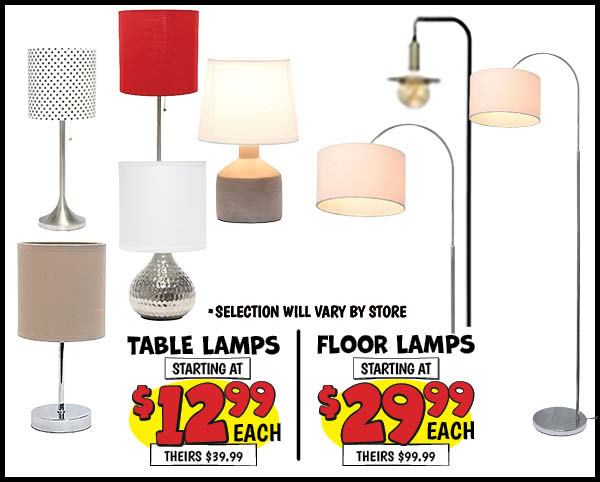 Table lamps: Starting,@,$12.99,Our Price: $12.99, theirs: $39.99 Floor lamps: Starting,@,$29.99,Our Price: $29.99, theirs: $99.99