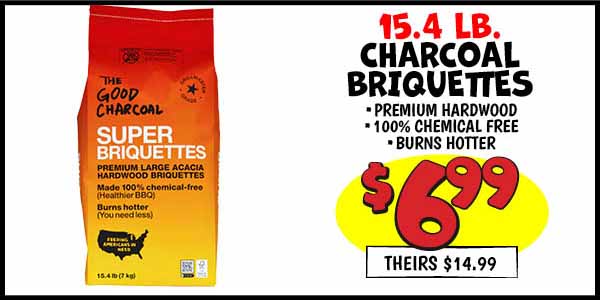 15.4 lb. charcoal briquettes: Our Price: $6.99, theirs: $14.99