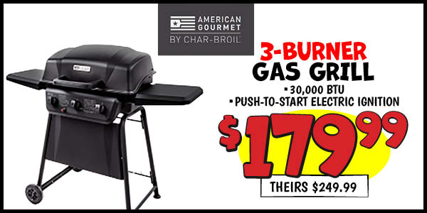Charbroil american gourmet 3-burner gas grill: Our Price: $179.99, theirs: $249.99
