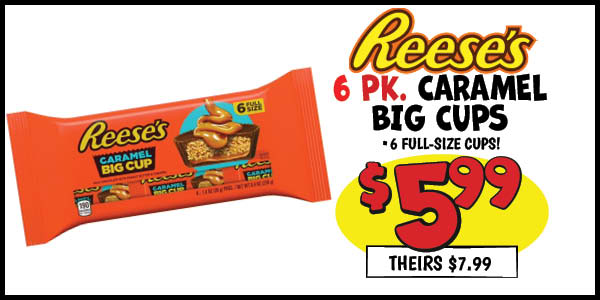6 pk. reese's caramel big cup: Our Price: $5.99, theirs: $7.99