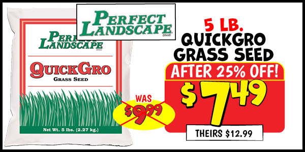 5 lb. quick grow grass seed: Our Price: $7.49 After Discount, theirs: $12.99