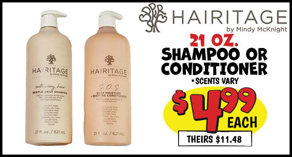 21 oz. hairitage shampoo or conditioner: Our Price: $4.99, theirs: $11.48