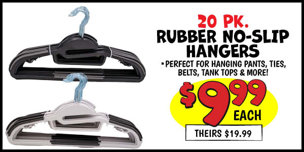 20 pk. Rubber No-Slip Hangers: Our Price: $9.99, theirs: $19.99