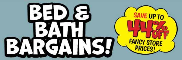 Bed and Bath Bargains!