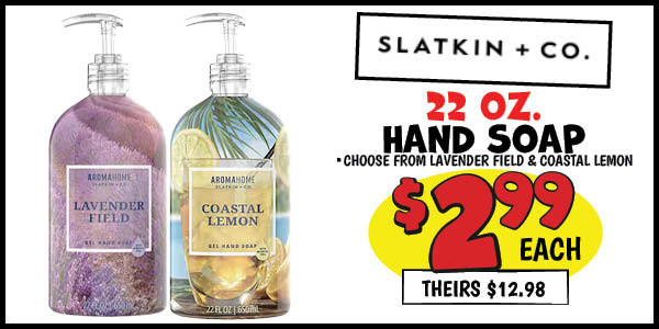 22 oz. aroma home by slatkin + co. hand soap: Our Price: $2.99, theirs: $12.98