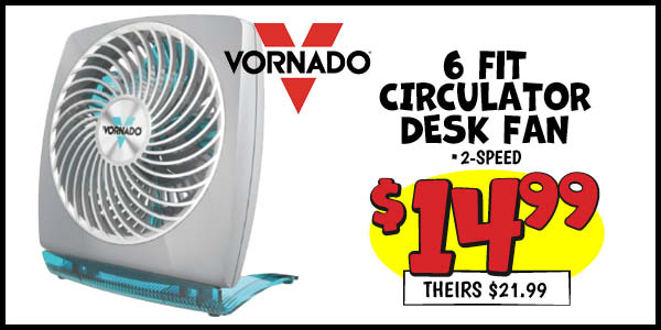 6 fit circulator desk fan: Our Price: $14.99, theirs: $21.99