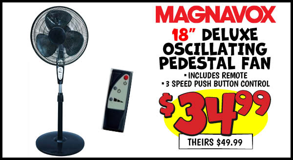 18 in. deluxe oscillating pedestal fan: Our Price: $34.99, theirs: $49.99