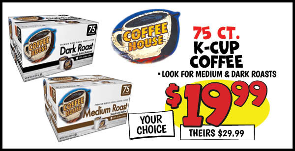 75 ct. coffee house k-cups: Our Price: $19.99, theirs: $29.99