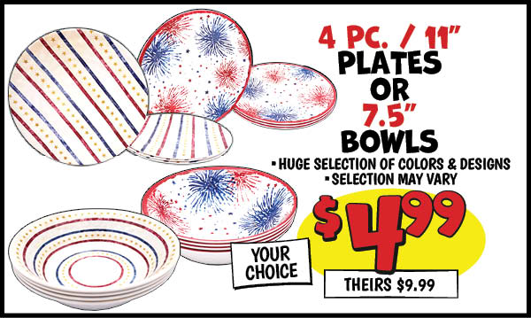 4 pc. 11 in. plates and 7.5 in. bowls: Your,Choice,Our Price: $4.99, theirs: $9.99