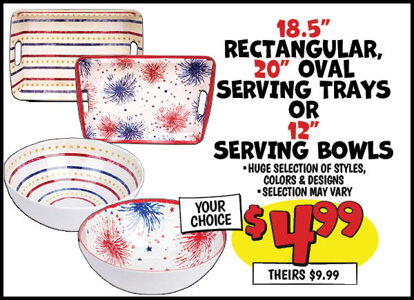 18.5 in. rectangular, 20 in. oval serving tray, or 12 in. serving bowl: Your,Choice,Our Price: $4.99, theirs: $9.99