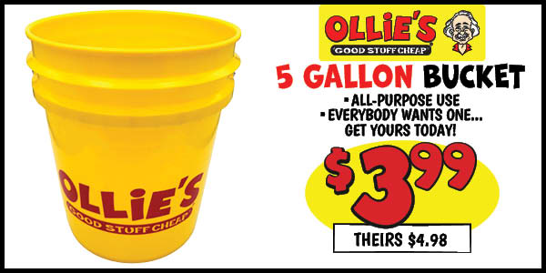 5 gallon ollie's bucket: Our Price: $3.99, theirs: $4.98