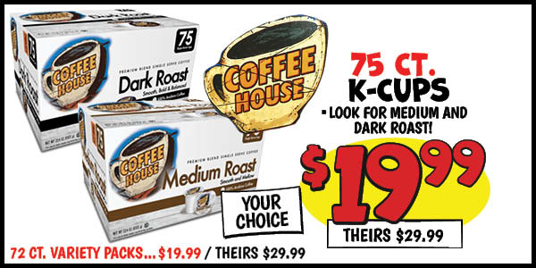 75 ct. coffee house k-cups: Our Price: $19.99, theirs: $29.99