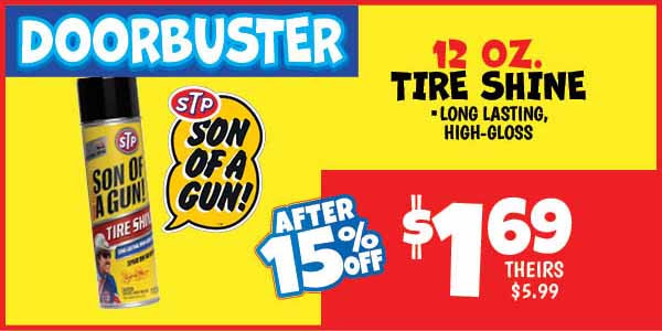 12 oz. stp tire shine: Our Price: $1.69 After Discount, theirs: $5.99