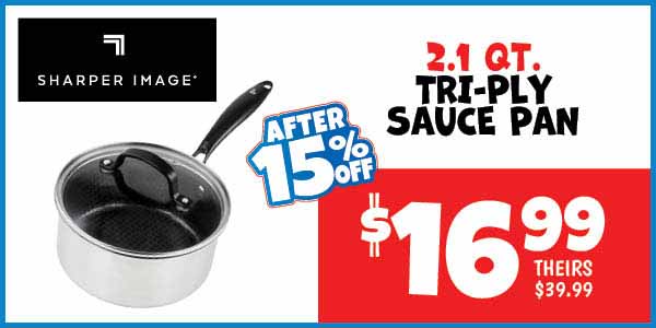 Sharper image 2.1qt sauce pan: Our Price: $16.99 After Discount, theirs: $39.99