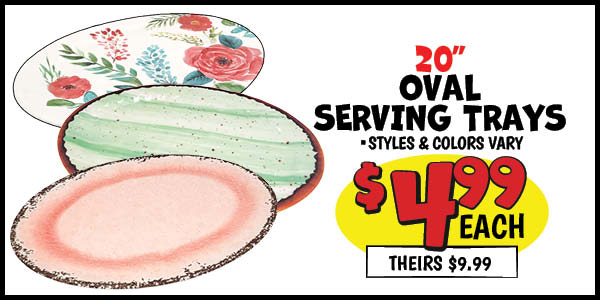 20 in. oval serving tray: Our Price: $4.99, theirs: $9.99