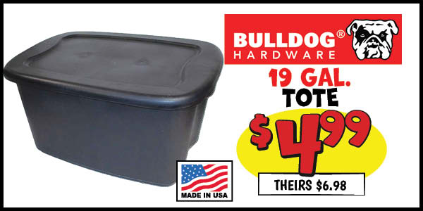 Bull dog made in usa 19-gallon tote: Our Price: $4.99, theirs: $6.98