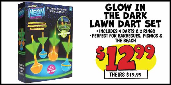 Glow in the dark lawn dart set: Our Price: $12.99, theirs: $19.99