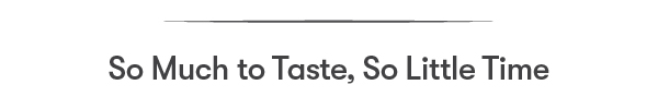 So Much to Taste, So Little Time