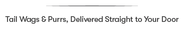 Tail Wags & Purrs, Delivered Straight to Your Door