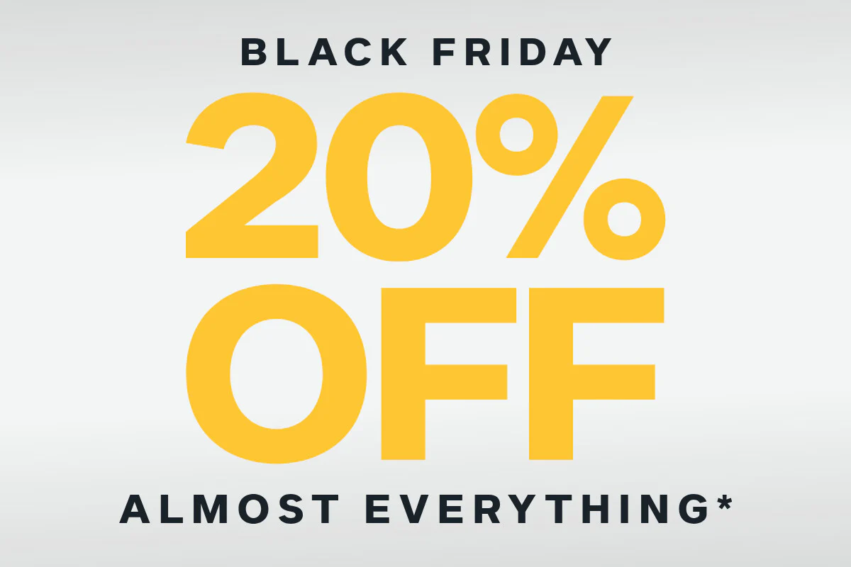 Black Friday is live! Get 20% off almost everything.