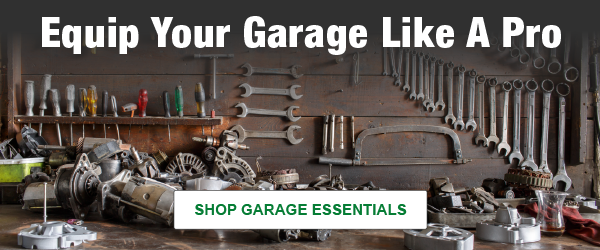 Equip Your Garage Like A Pro. SHOP GARAGE ESSENTIALS