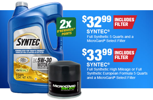 SYNTEC® Full Synthetic 5 Quarts and a MicroGard® Select Filter, $32.99 Includes Filter, 2x points bug | SYNTEC® Full Synthetic High Mileage or Full Synthetic European Formula 5 Quarts and a MicroGard® Select Filter 2, $33.99 Includes Filter, 2x points bug