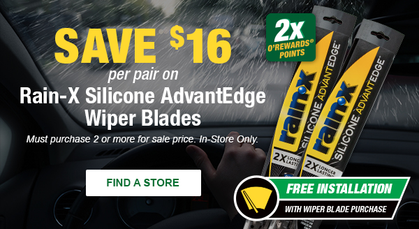 Save $16 per pair and earn 2x O'Rewards points on Rain-X Silicone AdvantEdge Wiper Blades. Must purchase 2 or more for sale price. In-Store Only. Free installation with wiper blade purchase. FIND A STORE