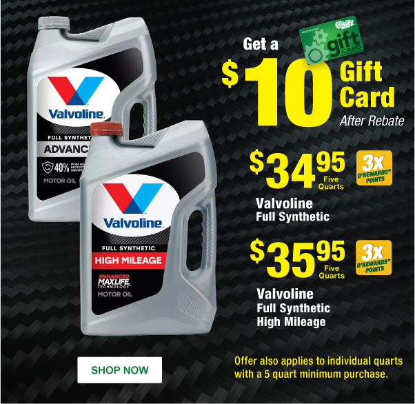Get a $10 Gift Card After Rebate. $34.95 Valvoline Full Synthetic, $35.95 Valvoline Full Synthetic High Mileage